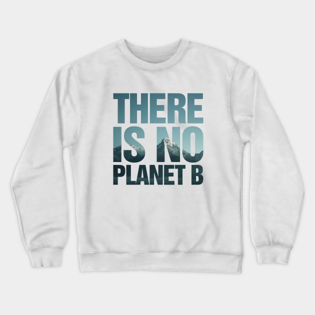 There Is No Planet B Mountains Crewneck Sweatshirt by TeeTime